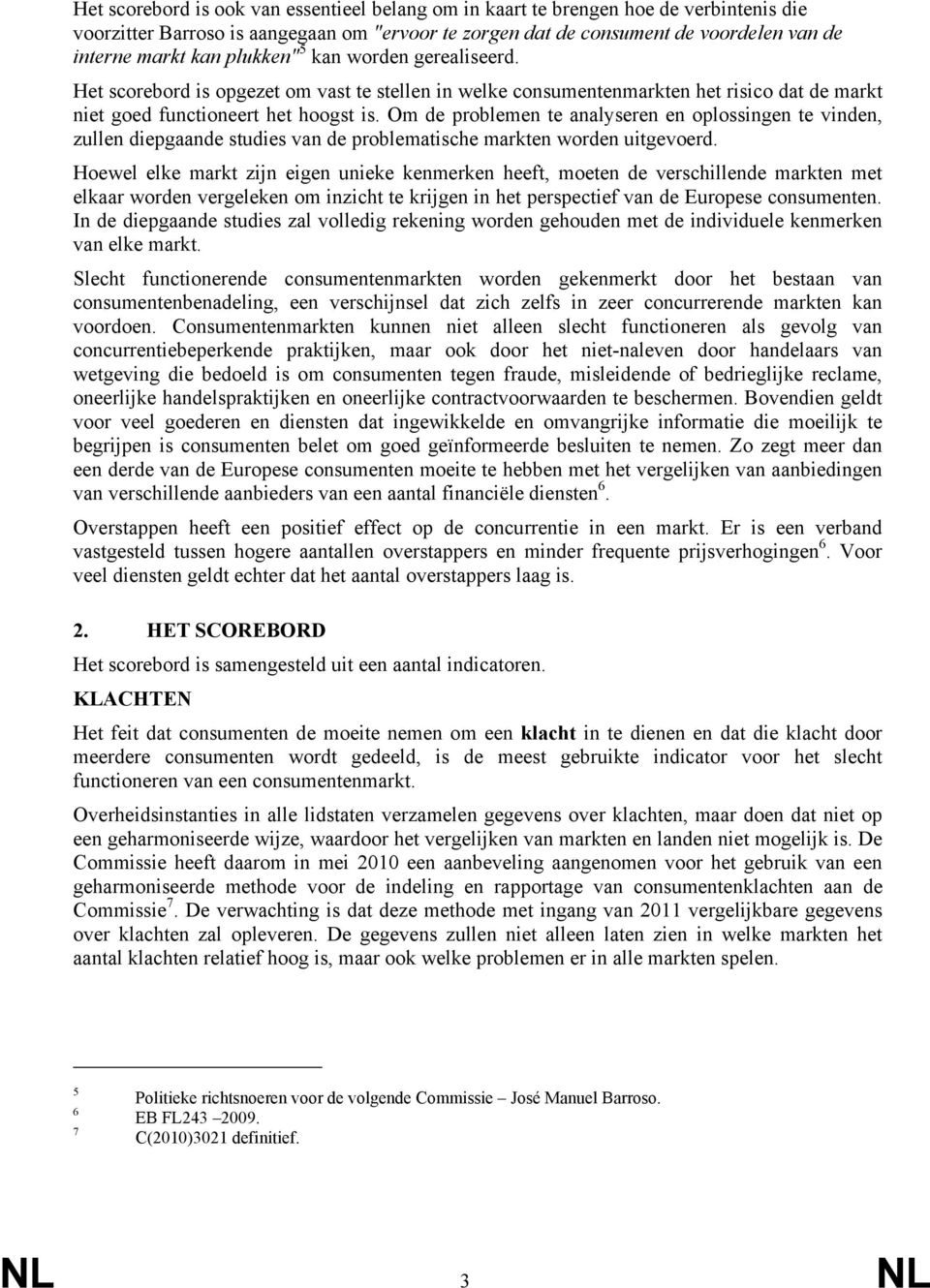 Om de problemen te analyseren en oplossingen te vinden, zullen diepgaande studies van de problematische markten worden uitgevoerd.