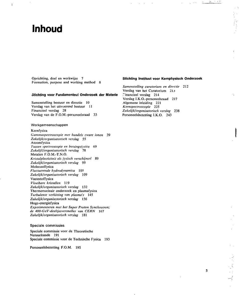 -personeelsraad 33 Stichting Instituut voor Kernphysisch Onderzoek Samenstelling curatorium en dirt'ctie 212 Verslag van het Curatorium 21 A Tinancieel verslag 214 Verslag I.K.O.-personeelsraad 217 Algemene inleiding 221 Kernspectroscopie 225 Zakelijk/'organisatorisch verslag 238 Personeelsbezetting I.