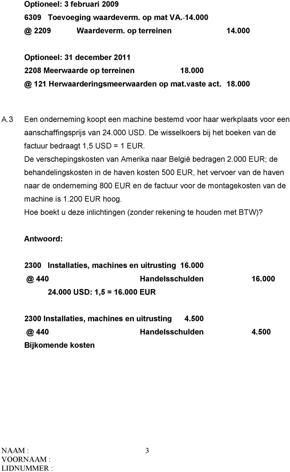 De wisselkoers bij het boeken van de factuur bedraagt 1,5 USD = 1 EUR. De verschepingskosten van Amerika naar België bedragen 2.
