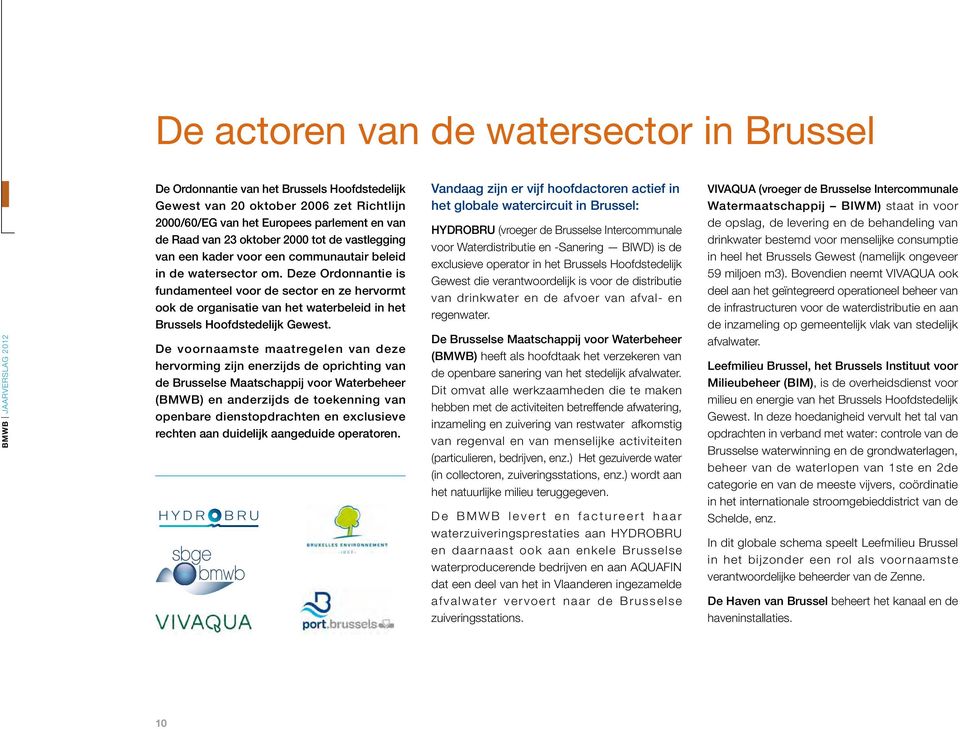 Deze Ordonnantie is fundamenteel voor de sector en ze hervormt ook de organisatie van het waterbeleid in het Brussels Hoofdstedelijk Gewest.