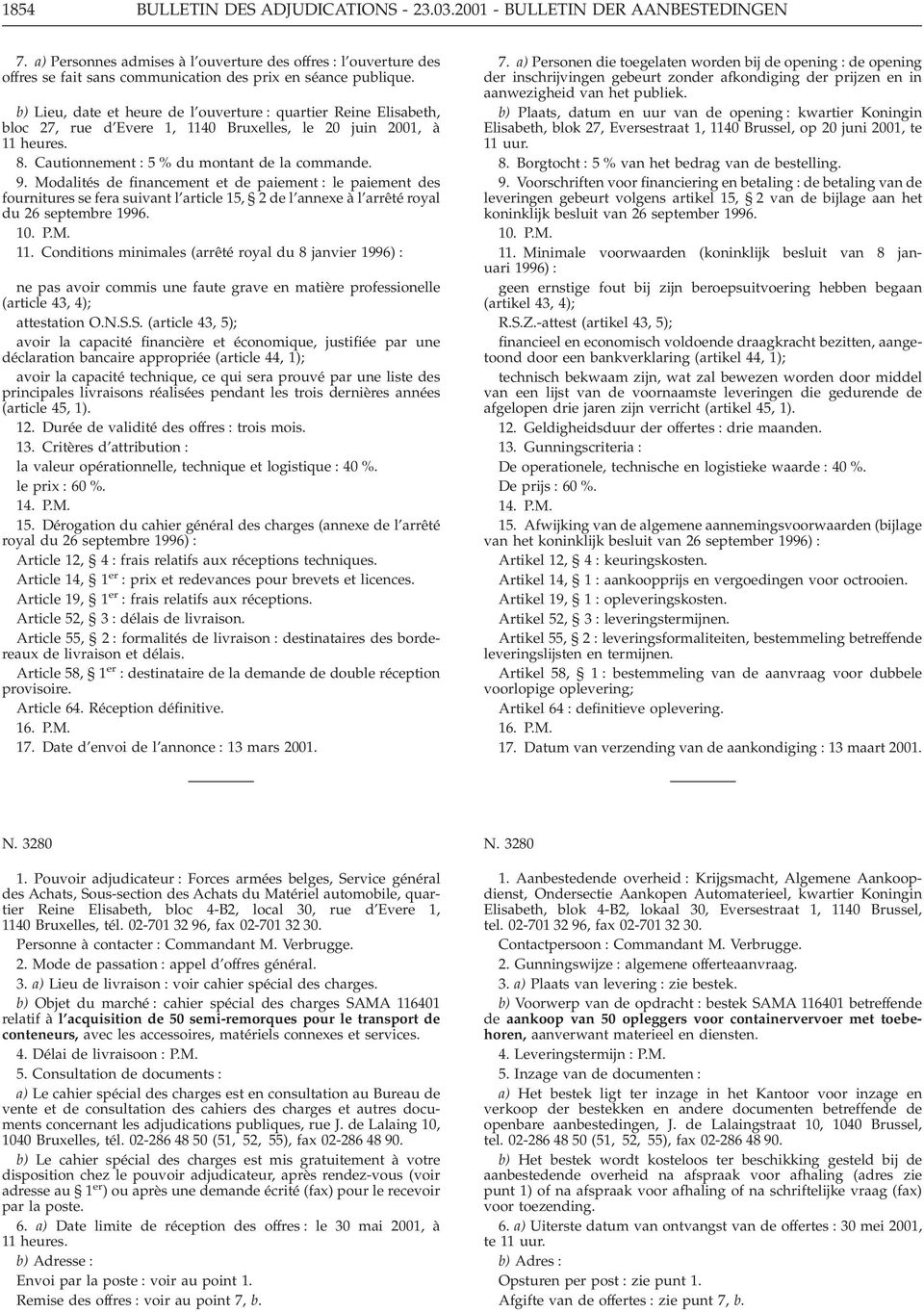 b) Lieu, date et heure de l ouverture : quartier Reine Elisabeth, bloc 27, rue d Evere 1, 1140 Bruxelles, le 20 juin 2001, à 11 heures. 8. Cautionnement : 5 % du montant de la commande. 9.