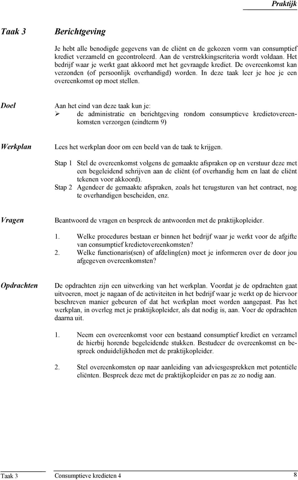 Doel Aan het eind van deze taak kun je: de administratie en berichtgeving rondom consumptieve kredietovereenkomsten verzorgen (eindterm 9) Werkplan Lees het werkplan door om een beeld van de taak te