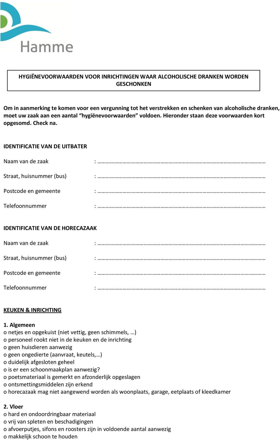 IDENTIFICATIE VAN DE UITBATER Naam van de zaak Straat, huisnummer (bus) Postcode en gemeente Telefoonnummer IDENTIFICATIE VAN DE HORECAZAAK Naam van de zaak Straat, huisnummer (bus) Postcode en