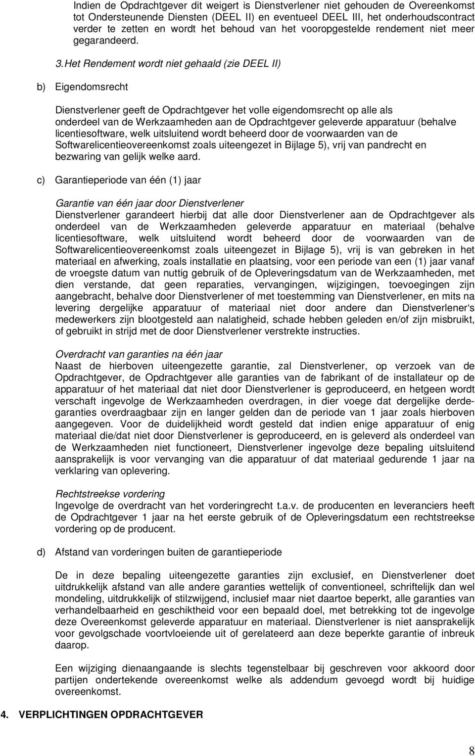 Het Rendement wordt niet gehaald (zie DEEL II) b) Eigendomsrecht Dienstverlener geeft de Opdrachtgever het volle eigendomsrecht op alle als onderdeel van de Werkzaamheden aan de Opdrachtgever