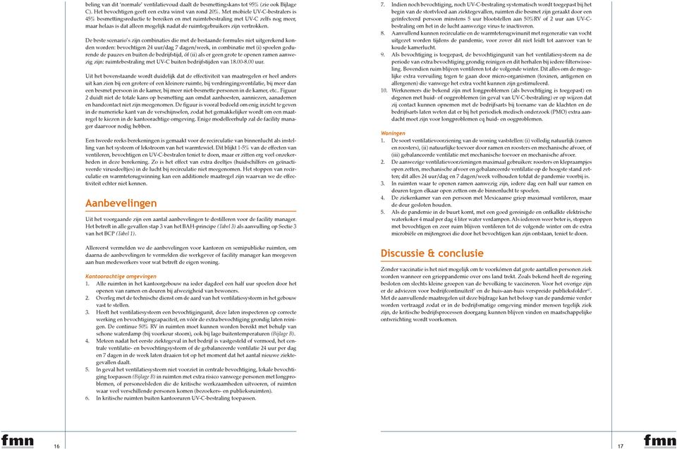 De beste scenario s zijn combinaties die met de bestaande formules niet uitgerekend konden worden: bevochtigen 24 uur/dag 7 dagen/week, in combinatie met (i) spoelen gedurende de pauzes en buiten de