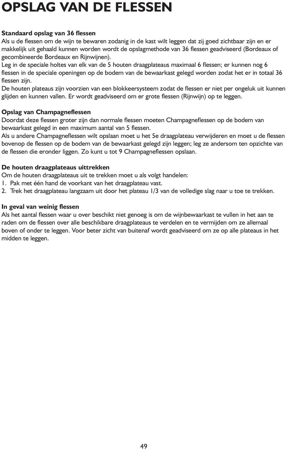 Leg in de speciale holtes van elk van de 5 houten draagplateaus maximaal 6 flessen; er kunnen nog 6 flessen in de speciale openingen op de bodem van de bewaarkast gelegd worden zodat het er in totaal