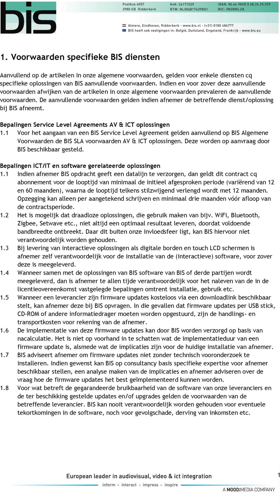 De aanvullende voorwaarden gelden indien afnemer de betreffende dienst/oplossing bij BIS afneemt. Bepalingen Service Level Agreements AV & ICT oplossingen 1.