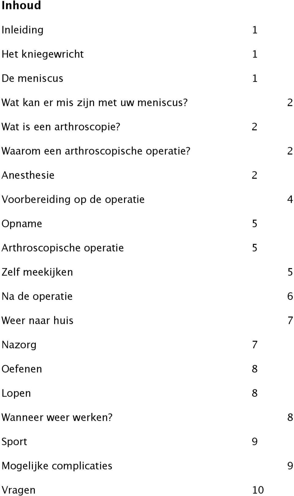 2 Anesthesie 2 Voorbereiding op de operatie 4 Opname 5 Arthroscopische operatie 5 Zelf