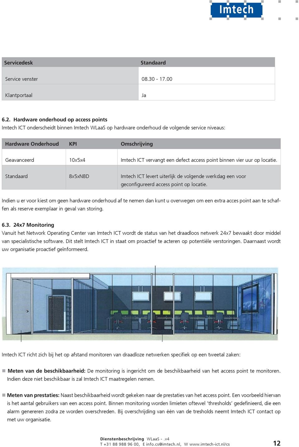 vervangt een defect access point binnen vier uur op locatie. Standaard 8x5xNBD Imtech ICT levert uiterlijk de volgende werkdag een voor geconfigureerd access point op locatie.