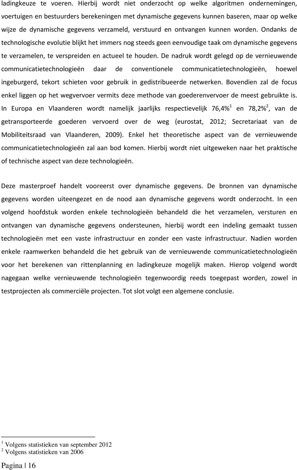 verstuurd en ontvangen kunnen worden. Ondanks de technologische evolutie blijkt het immers nog steeds geen eenvoudige taak om dynamische gegevens te verzamelen, te verspreiden en actueel te houden.