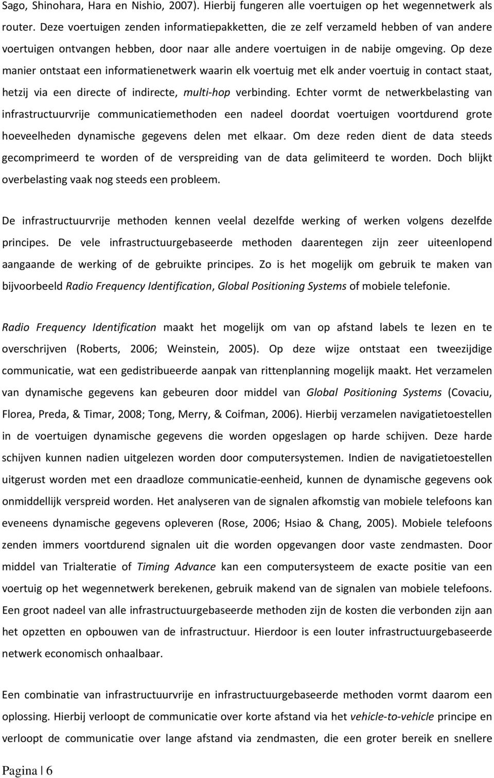 Op deze manier ontstaat een informatienetwerk waarin elk voertuig met elk ander voertuig in contact staat, hetzij via een directe of indirecte, multi hop verbinding.