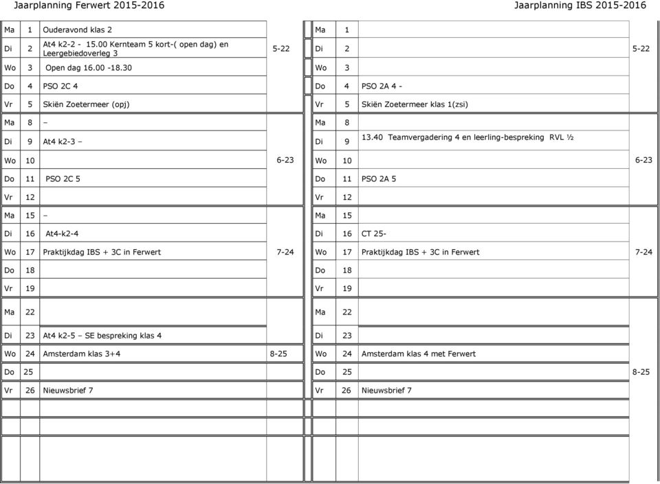 40 Teamvergadering 4 en leerling-bespreking RVL ½ Wo 10 6-23 Wo 10 6-23 Do 11 PSO 2C 5 Do 11 PSO 2A 5 Vr 12 Vr 12 Ma 15 Ma 15 Di 16 At4-k2-4 Di 16 CT 25- Wo 17 Praktijkdag IBS +