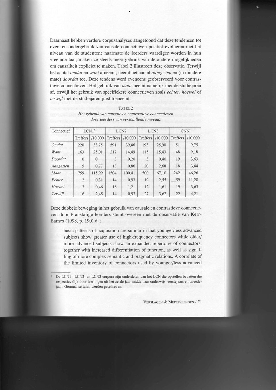 Terwijl het aantal omdat enwant afneemt, neemt het aantal aangezien en (in mindere mate) doordat Íoe. Deze tendens werd eveneens geobserveerd voor contrastieve connectieven.