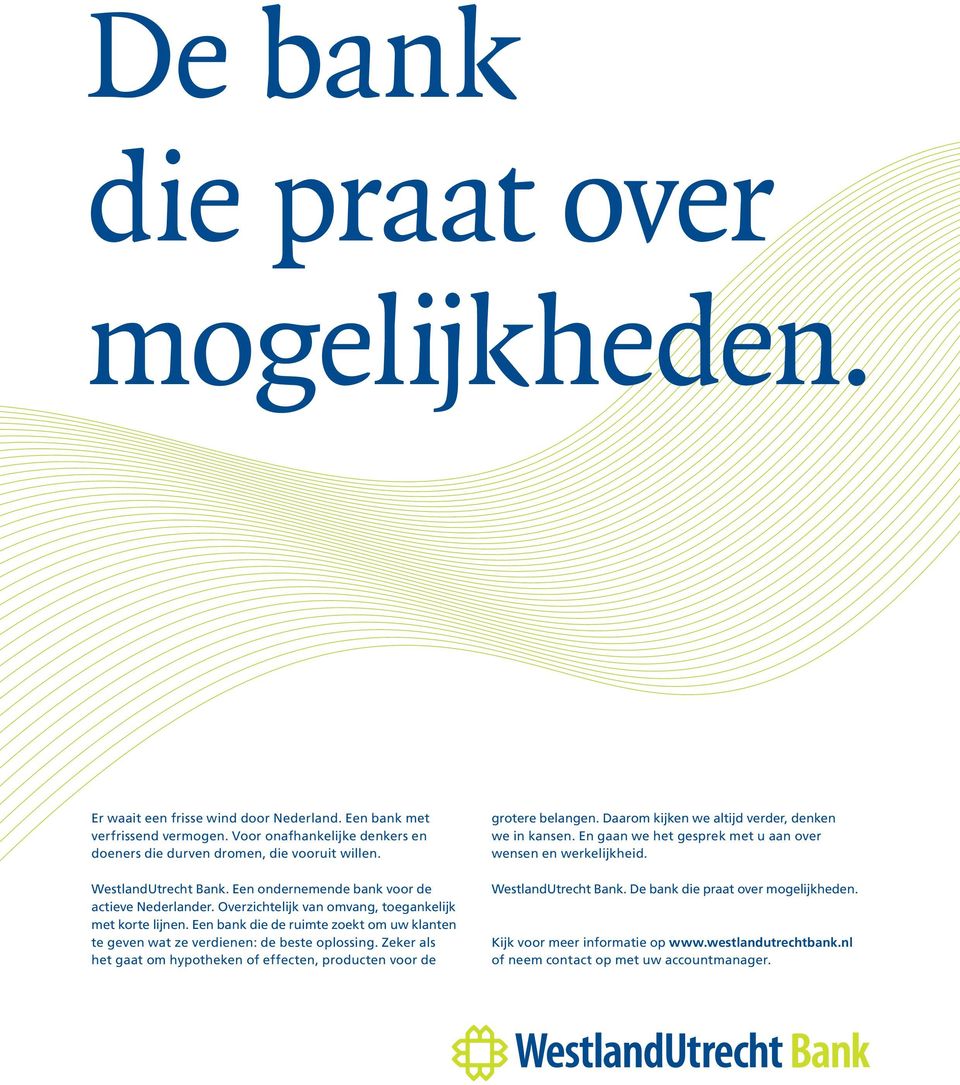 Een bank die de ruimte zoekt om uw klanten te geven wat ze verdienen: de beste oplossing. Zeker als het gaat om hypotheken of effecten, producten voor de grotere belangen.