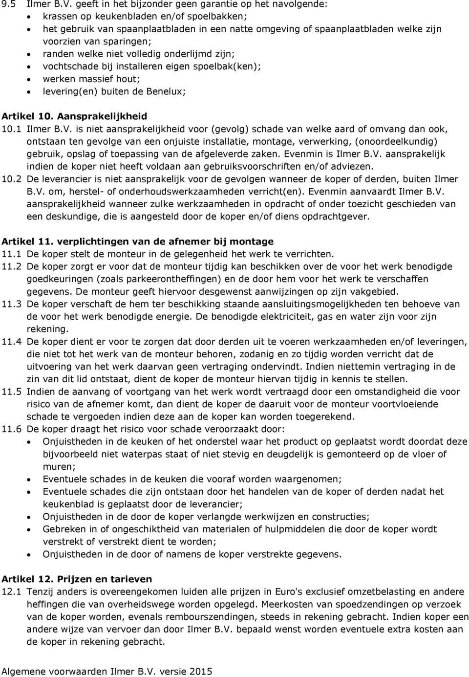 sparingen; randen welke niet volledig onderlijmd zijn; vochtschade bij installeren eigen spoelbak(ken); werken massief hout; levering(en) buiten de Benelux; Artikel 10. Aansprakelijkheid 10.1 Ilmer B.