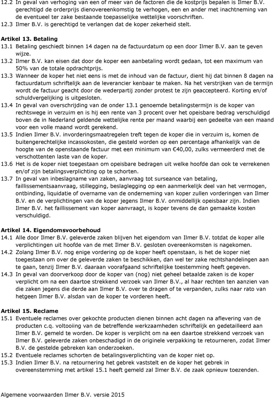 is gerechtigd te verlangen dat de koper zekerheid stelt. Artikel 13. Betaling 13.1 Betaling geschiedt binnen 14 dagen na de factuurdatum op een door Ilmer B.V.