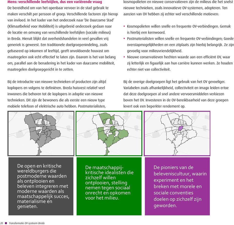 In het kader van het onderzoek naar De Duurzame Stad (Klimaatbeleid voor Mobiliteit) is uitgebreid onderzoek gedaan naar de locatie en omvang van verschillende leefstijlen (sociale milieus) in Breda.