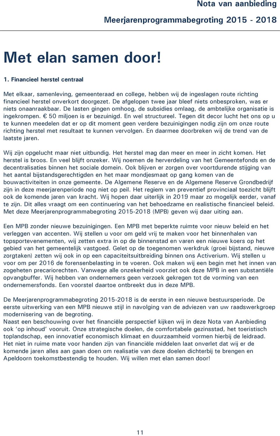 De afgelopen twee jaar bleef niets onbesproken, was er niets onaanraakbaar. De lasten gingen omhoog, de subsidies omlaag, de ambtelijke organisatie is ingekrompen. 50 miljoen is er bezuinigd.