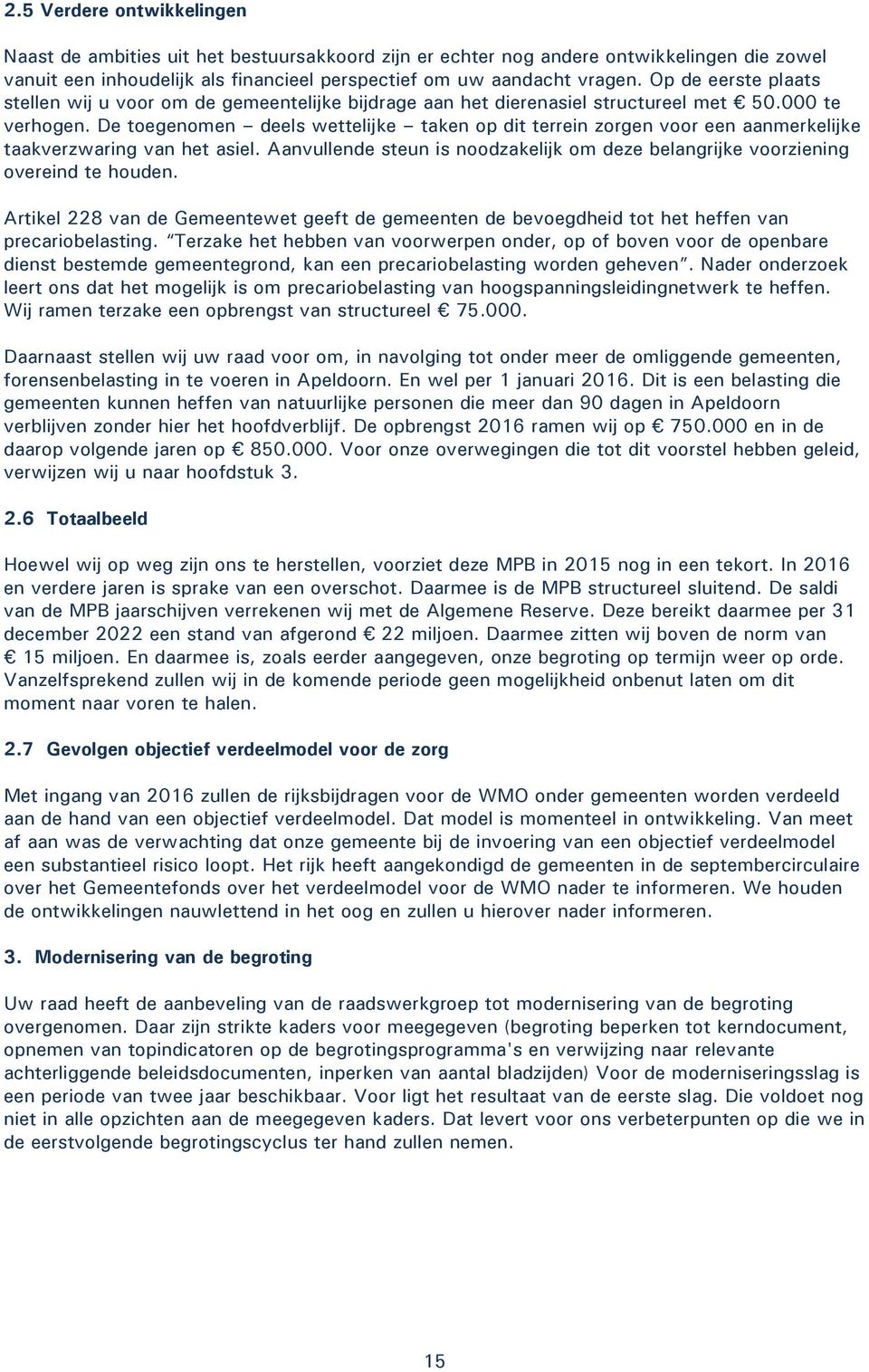 De toegenomen deels wettelijke taken op dit terrein zorgen voor een aanmerkelijke taakverzwaring van het asiel. Aanvullende steun is noodzakelijk om deze belangrijke voorziening overeind te houden.