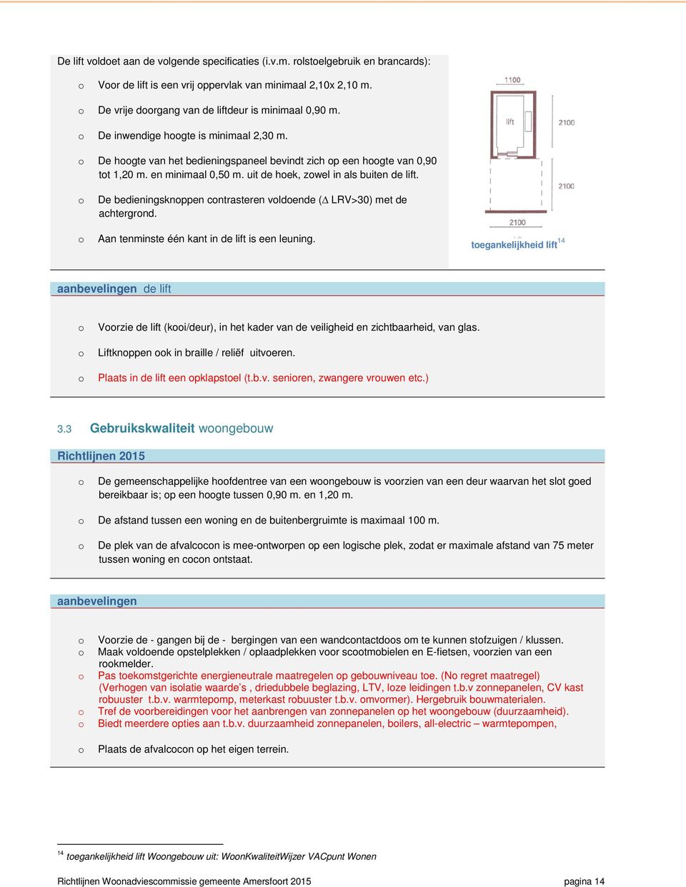 De bedieningsknppen cntrasteren vldende ( LRV>30) met de achtergrnd. Aan tenminste één kant in de lift is een leuning.