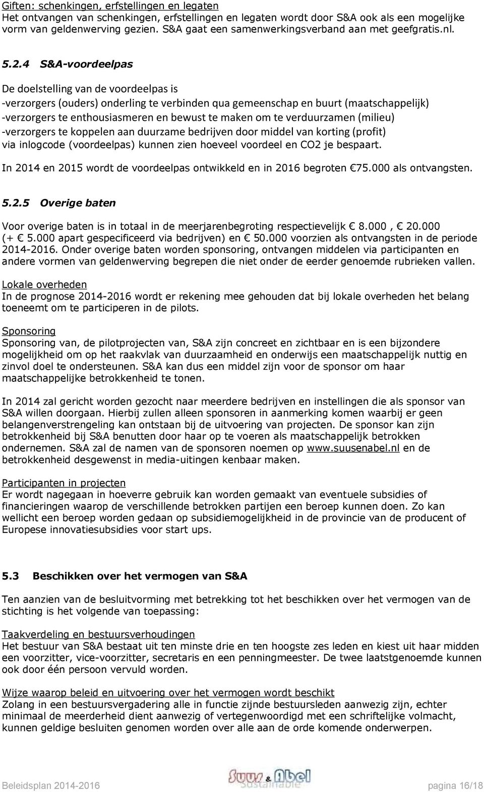 4 S&A-voordeelpas De doelstelling van de voordeelpas is -verzorgers (ouders) onderling te verbinden qua gemeenschap en buurt (maatschappelijk) -verzorgers te enthousiasmeren en bewust te maken om te