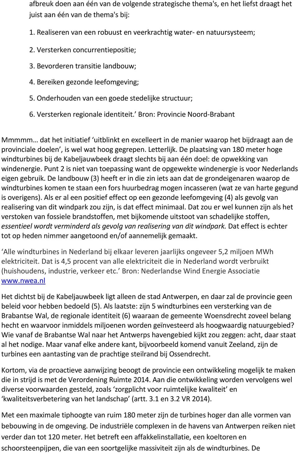 Bron: Provincie Noord-Brabant Mmmmm dat het initiatief uitblinkt en excelleert in de manier waarop het bijdraagt aan de provinciale doelen, is wel wat hoog gegrepen. Letterlijk.