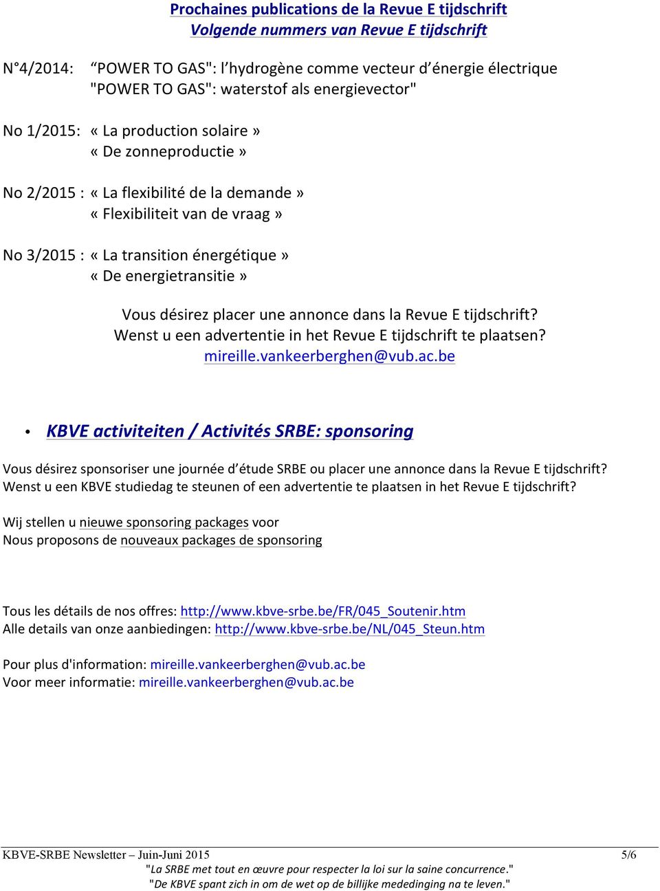 energietransitie» Vous désirez placer une annonce dans la Revue E tijdschrift? Wenst u een advertentie in het Revue E tijdschrift te plaatsen? mireille.vankeerberghen@vub.ac.be KBVE activiteiten / Activités SRBE: sponsoring Vous désirez sponsoriser une journée d étude SRBE ou placer une annonce dans la Revue E tijdschrift?