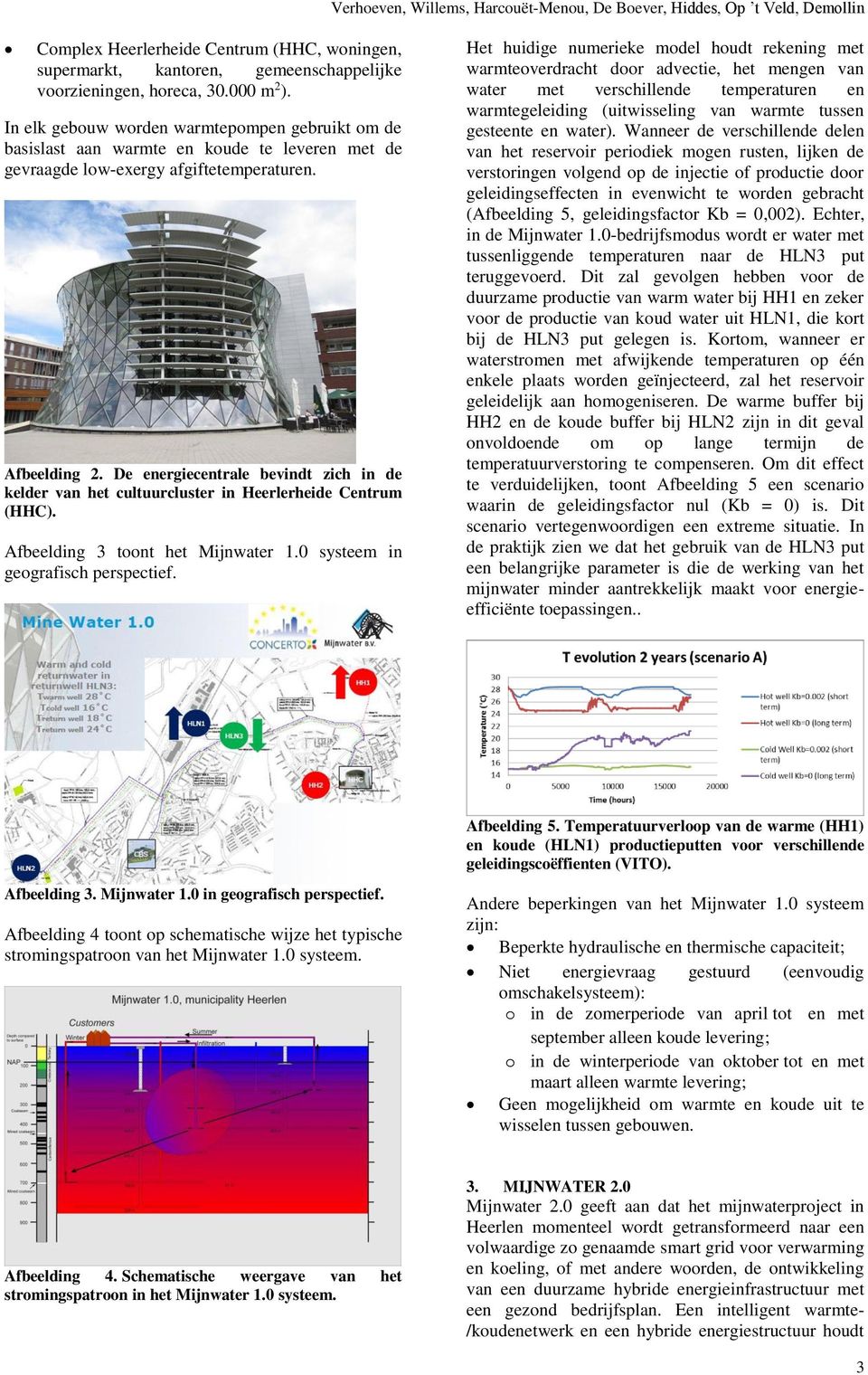 De energiecentrale bevindt zich in de kelder van het cultuurcluster in Heerlerheide Centrum (HHC). Afbeelding 3 toont het Mijnwater 1.0 systeem in geografisch perspectief.