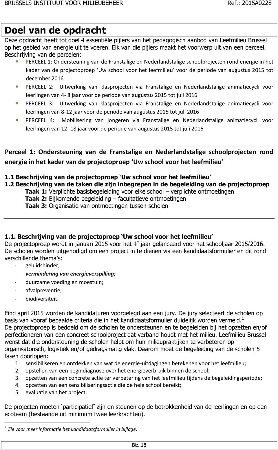 Beschrijving van de percelen: PERCEEL 1: Ondersteuning van de Franstalige en Nederlandstalige schoolprojecten rond energie in het kader van de projectoproep Uw school voor het leefmilieu voor de