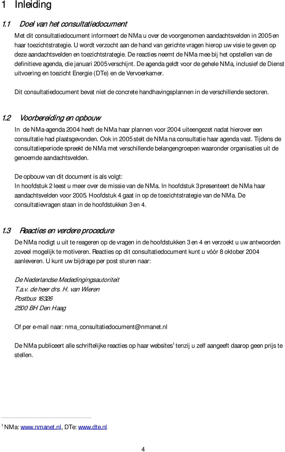 De reacties neemt de NMa mee bij het opstellen van de definitieve agenda, die januari 2005 verschijnt.