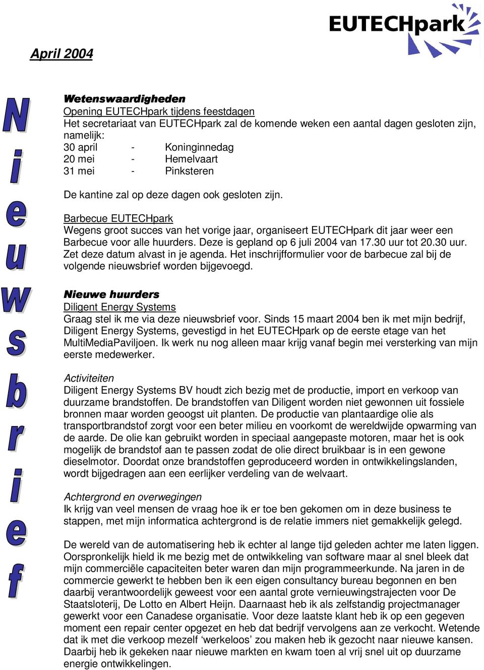 Deze is gepland op 6 juli 2004 van 17.30 uur tot 20.30 uur. Zet deze datum alvast in je agenda. Het inschrijfformulier voor de barbecue zal bij de volgende nieuwsbrief worden bijgevoegd.