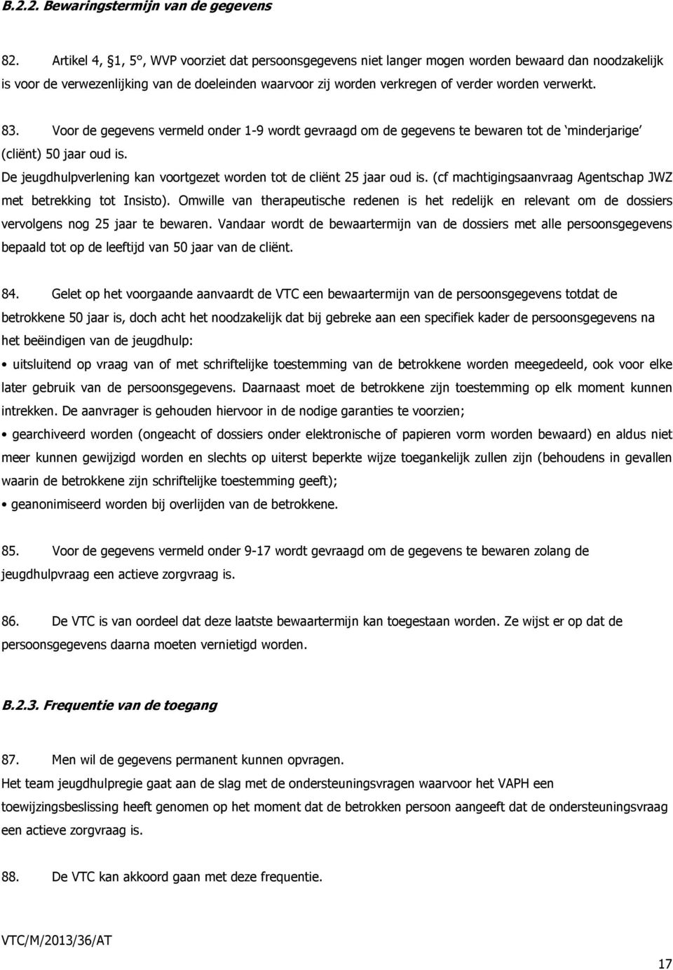 verwerkt. 83. Voor de gegevens vermeld onder 1-9 wordt gevraagd om de gegevens te bewaren tot de minderjarige (cliënt) 50 jaar oud is.