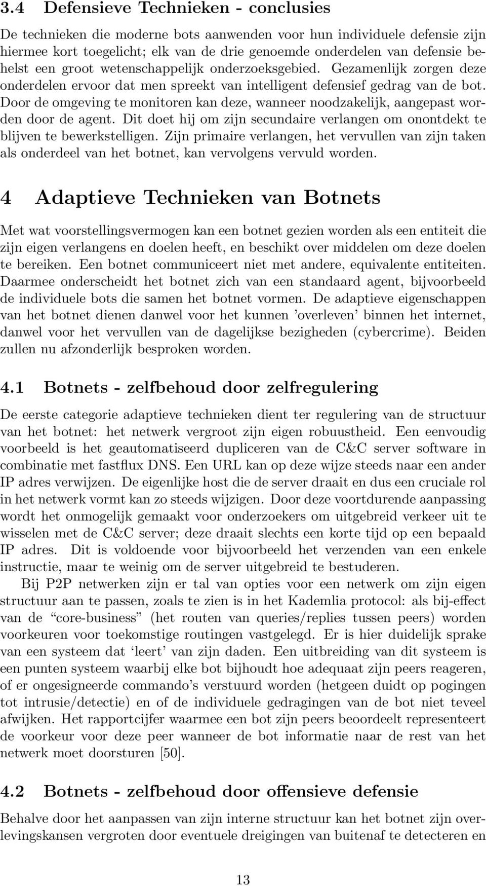 Door de omgeving te monitoren kan deze, wanneer noodzakelijk, aangepast worden door de agent. Dit doet hij om zijn secundaire verlangen om onontdekt te blijven te bewerkstelligen.