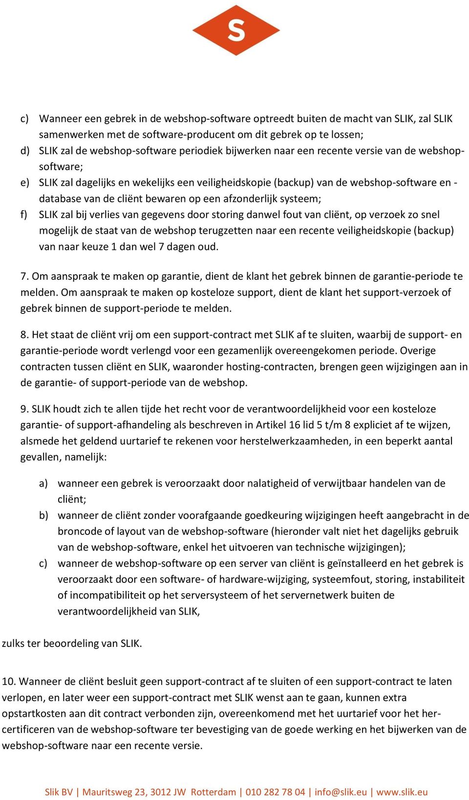 afzonderlijk systeem; f) SLIK zal bij verlies van gegevens door storing danwel fout van cliënt, op verzoek zo snel mogelijk de staat van de webshop terugzetten naar een recente veiligheidskopie