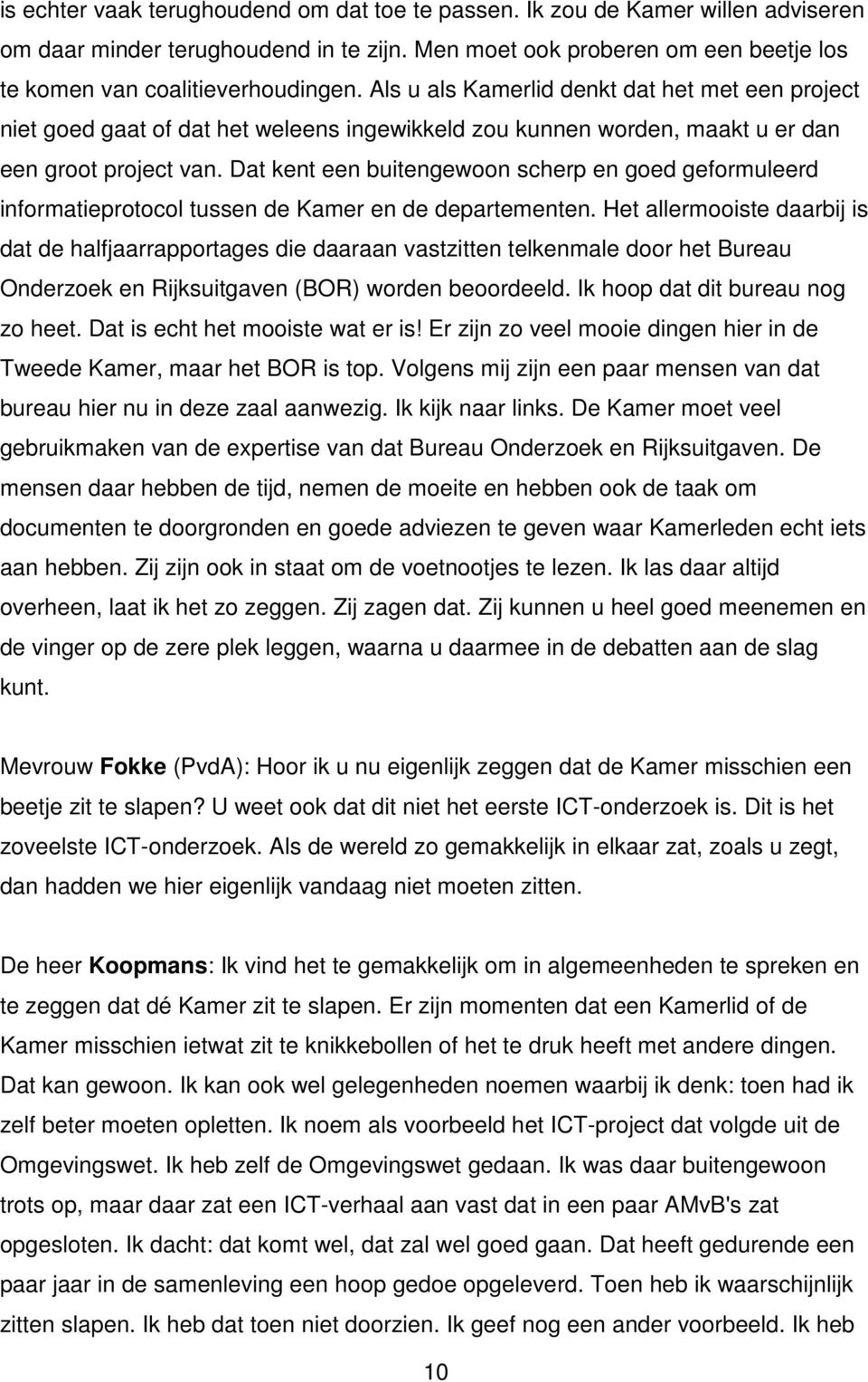 Dat kent een buitengewoon scherp en goed geformuleerd informatieprotocol tussen de Kamer en de departementen.