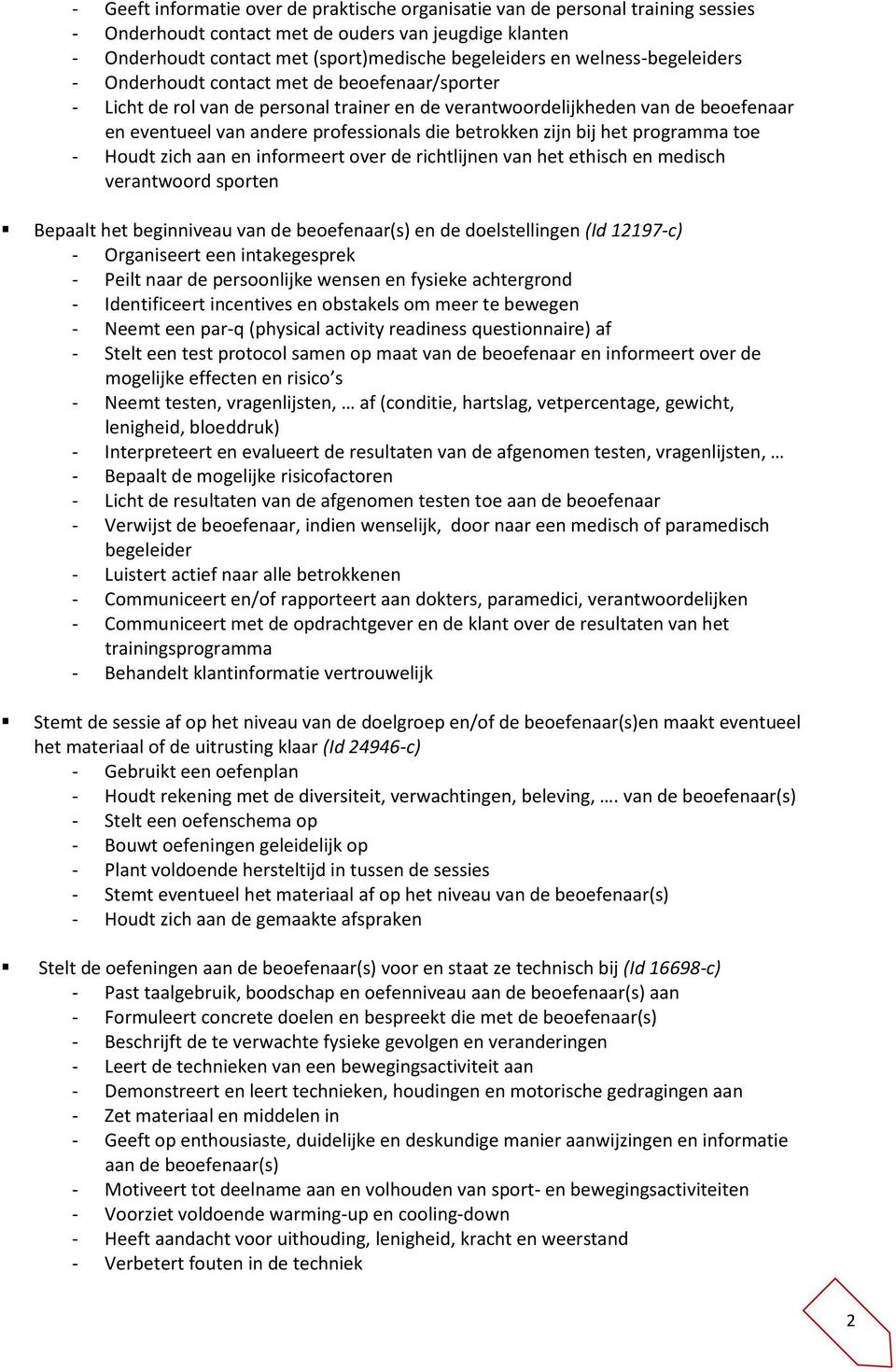 betrokken zijn bij het programma toe - Houdt zich aan en informeert over de richtlijnen van het ethisch en medisch verantwoord sporten Bepaalt het beginniveau van de beoefenaar(s) en de