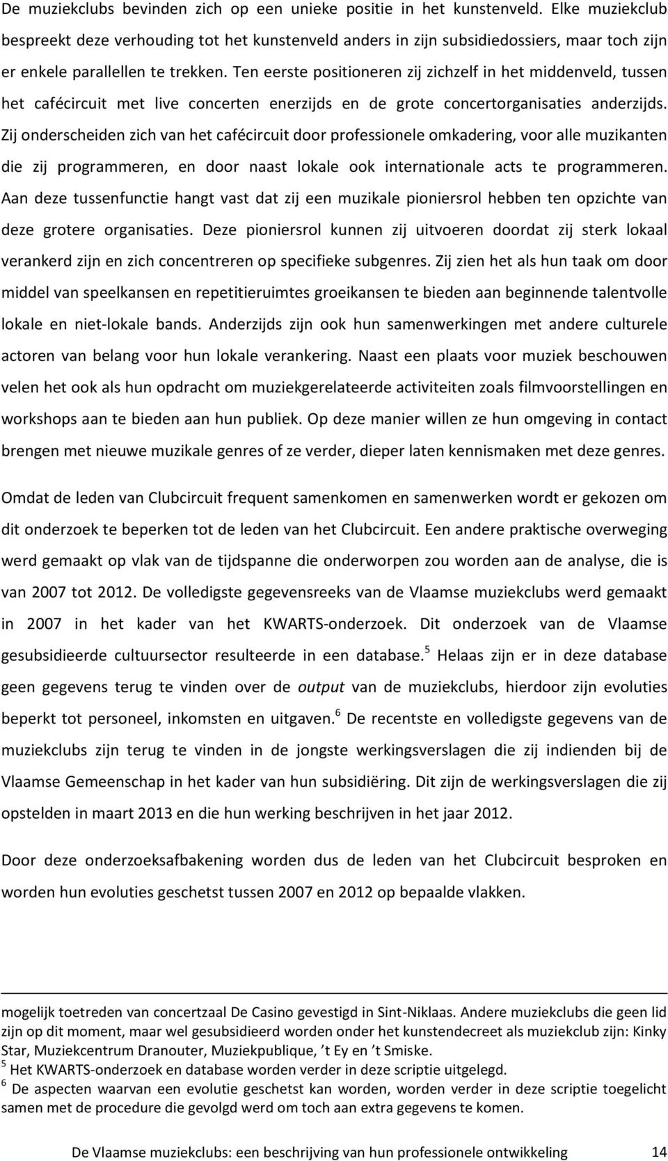 Ten eerste positioneren zij zichzelf in het middenveld, tussen het cafécircuit met live concerten enerzijds en de grote concertorganisaties anderzijds.