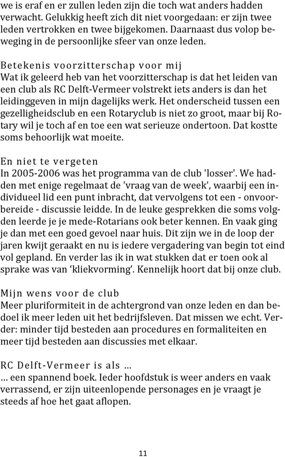 Betekenis voorzitterschap voor mij Wat ik geleerd heb van het voorzitterschap is dat het leiden van een club als RC Delft-Vermeer volstrekt iets anders is dan het leidinggeven in mijn dagelijks werk.