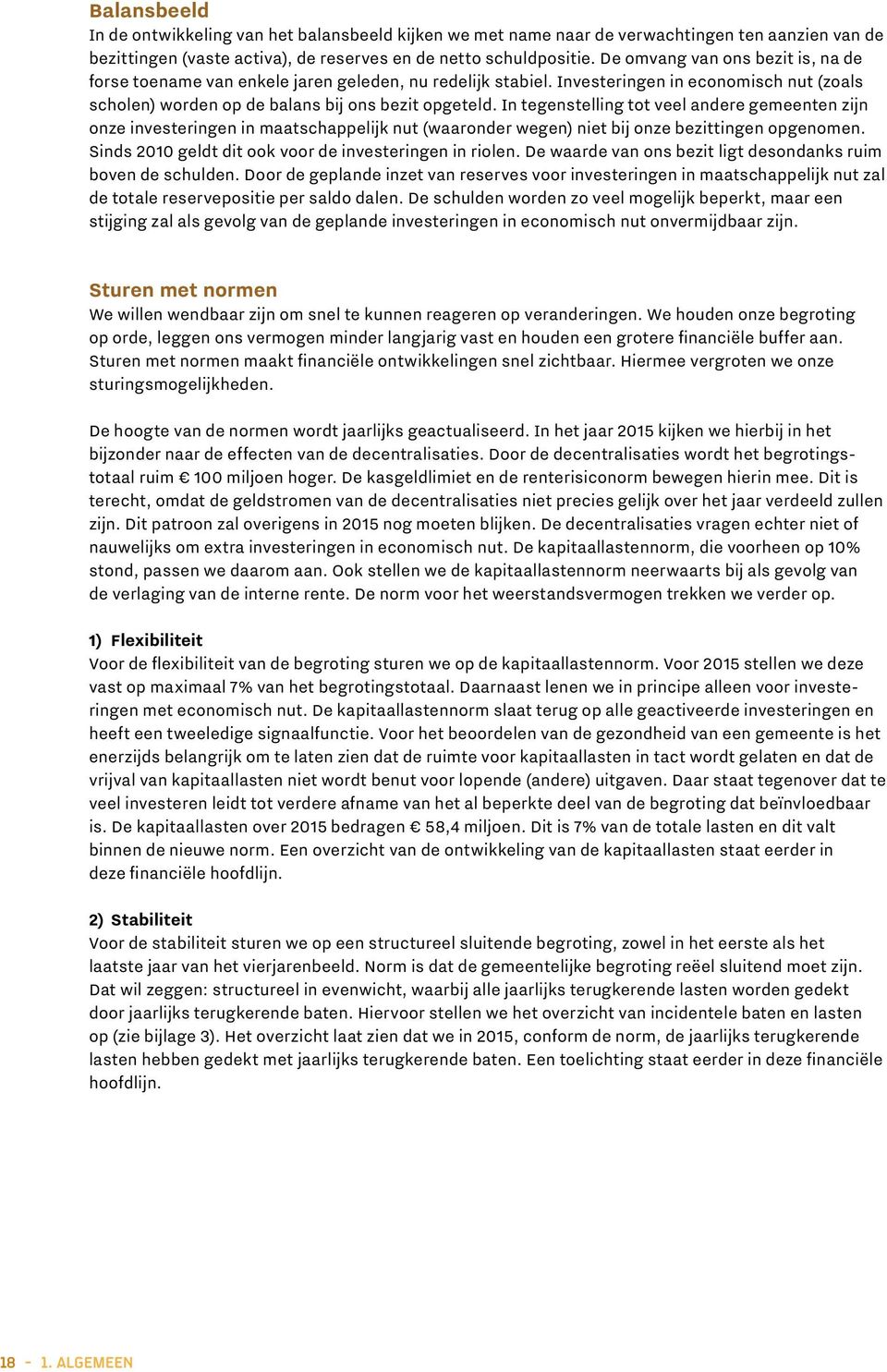 In tegenstelling tot veel andere gemeenten zijn onze investeringen in maatschappelijk nut (waaronder wegen) niet bij onze bezittingen opgenomen.