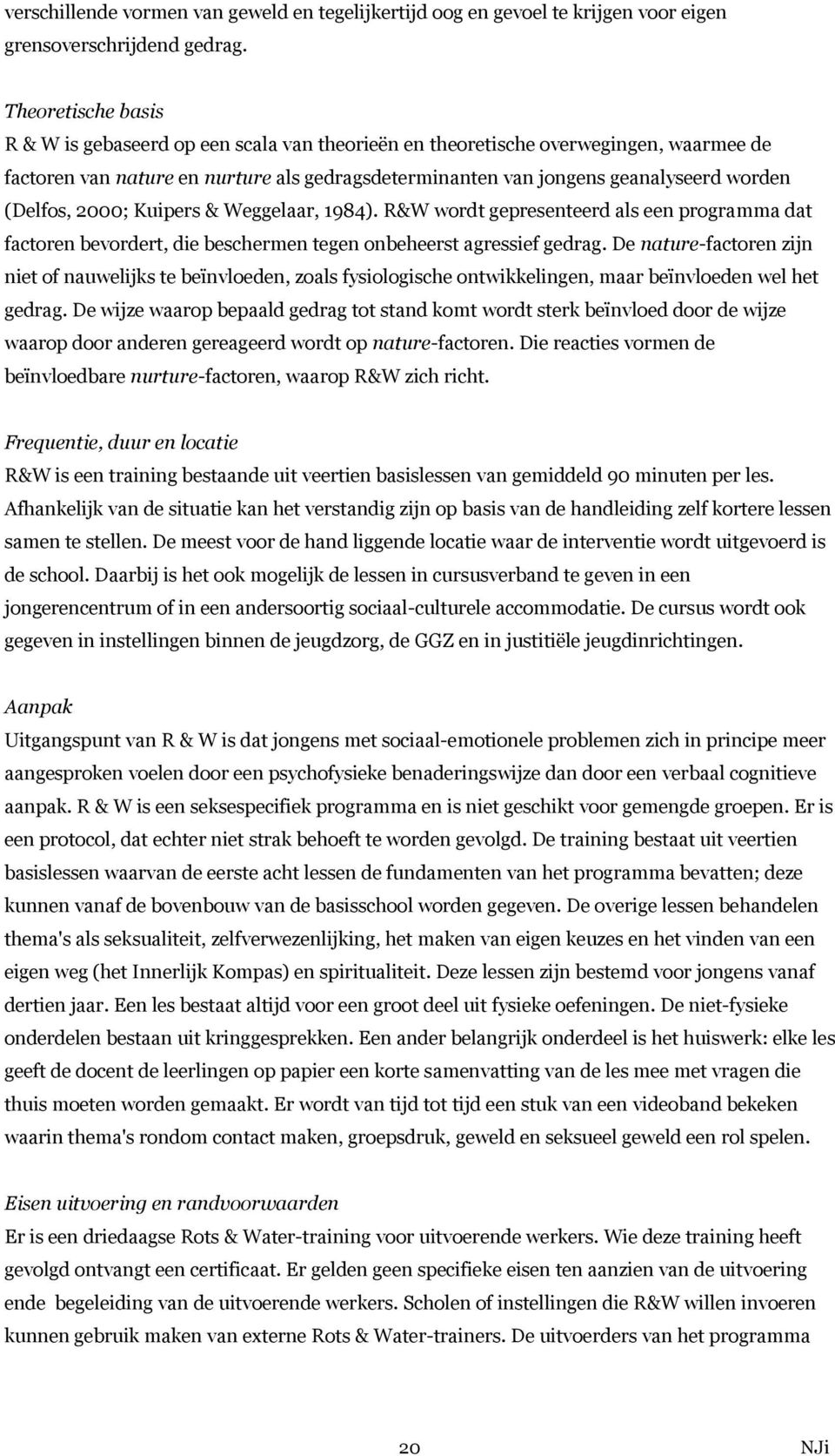 (Delfos, 2000; Kuipers & Weggelaar, 1984). R&W wordt gepresenteerd als een programma dat factoren bevordert, die beschermen tegen onbeheerst agressief gedrag.