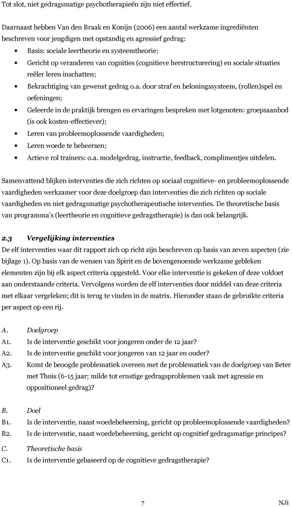 veranderen van cognities (cognitieve herstructurering) en sociale situaties reëler leren inschatten; Bekrachtiging van gewenst gedrag o.a. door straf en beloningssysteem, (rollen)spel en oefeningen;