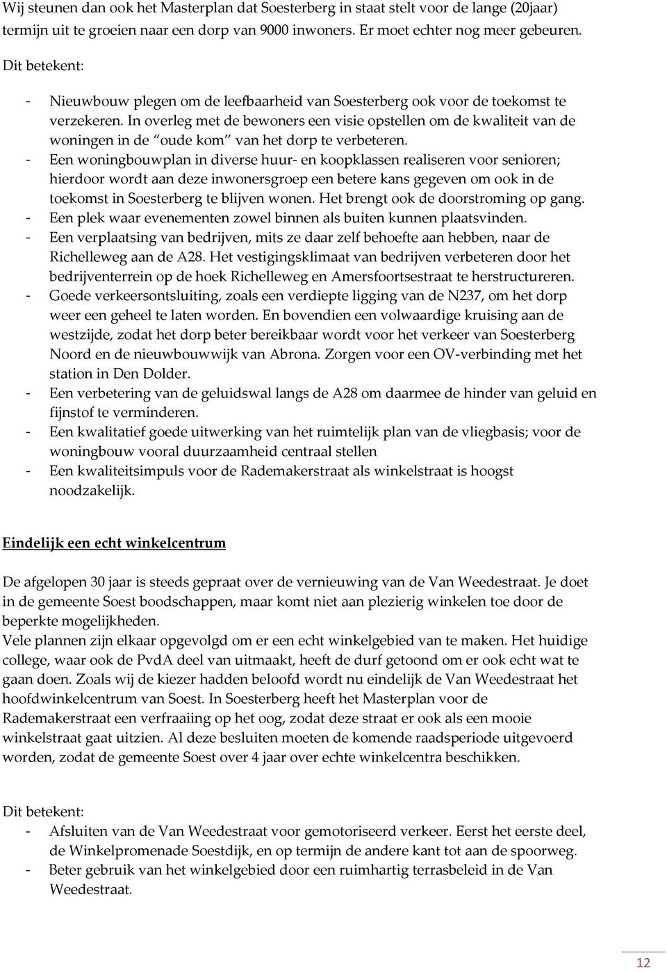 In overleg met de bewoners een visie opstellen om de kwaliteit van de woningen in de oude kom van het dorp te verbeteren.