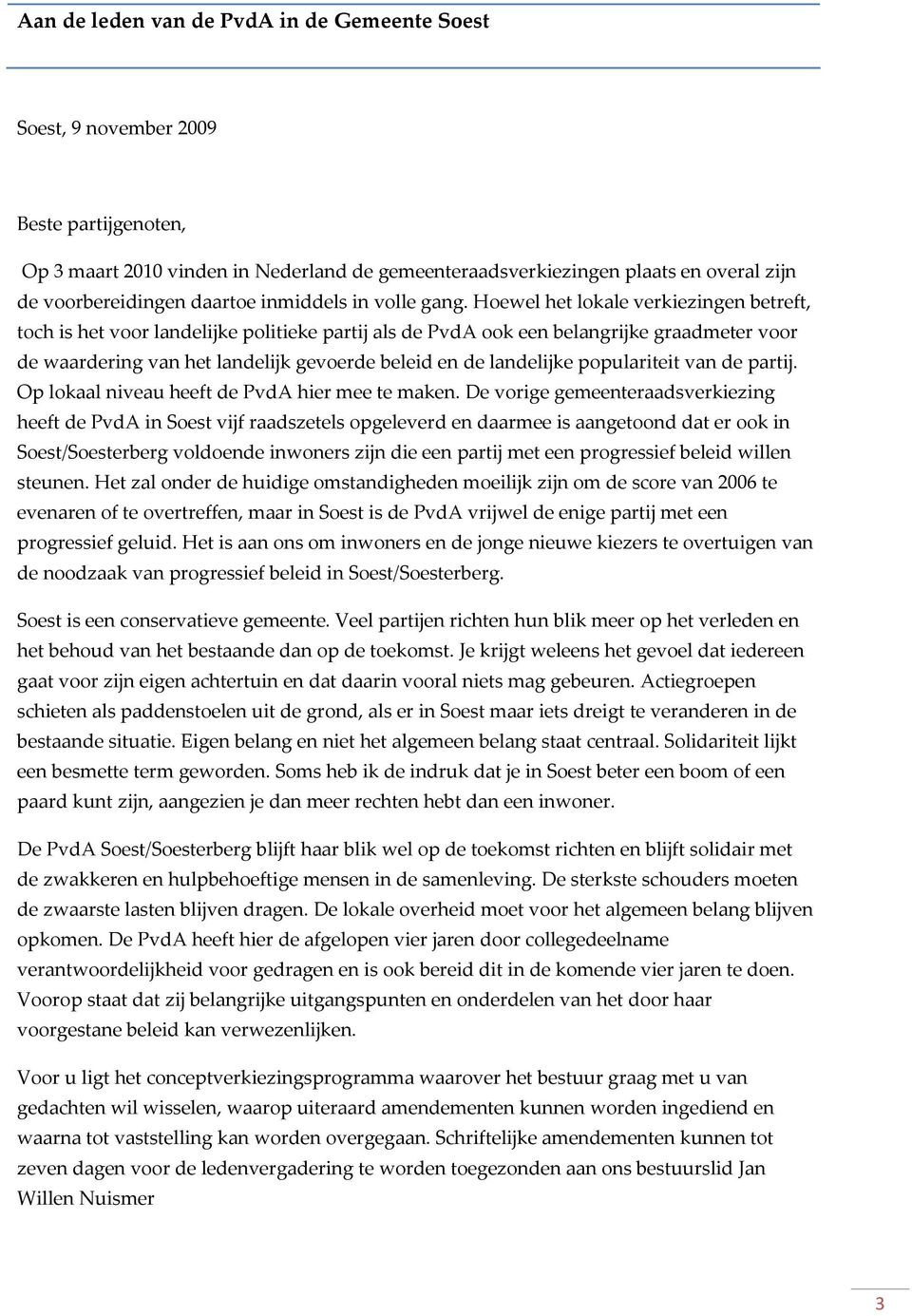 Hoewel het lokale verkiezingen betreft, toch is het voor landelijke politieke partij als de PvdA ook een belangrijke graadmeter voor de waardering van het landelijk gevoerde beleid en de landelijke