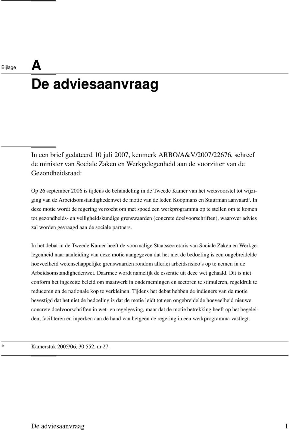 In deze motie wordt de regering verzocht om met spoed een werkprogramma op te stellen om te komen tot gezondheids- en veiligheidskundige grenswaarden (concrete doelvoorschriften), waarover advies zal