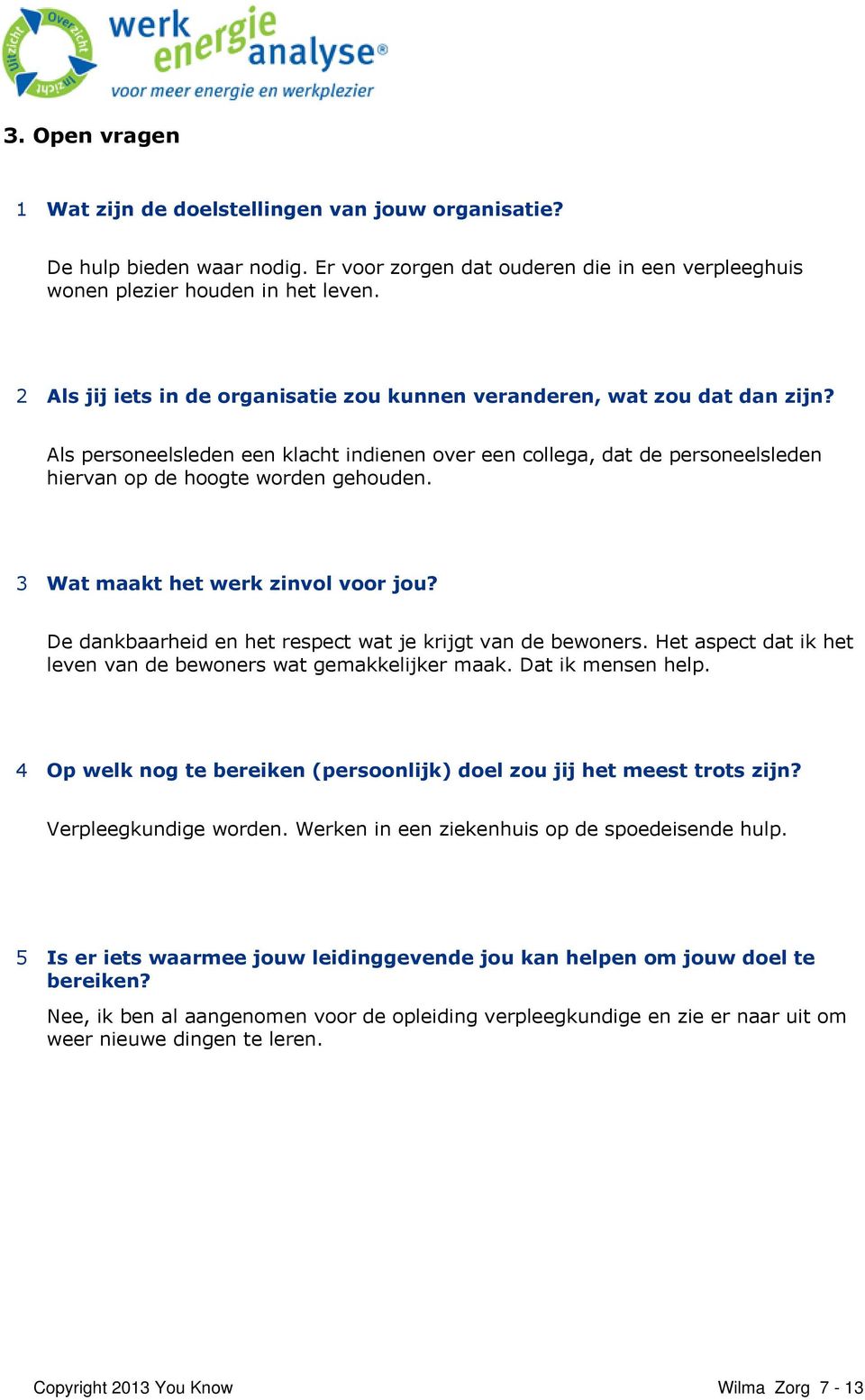 3 Wat maakt het werk zinvol voor jou? De dankbaarheid en het respect wat je krijgt van de bewoners. Het aspect dat ik het leven van de bewoners wat gemakkelijker maak. Dat ik mensen help.