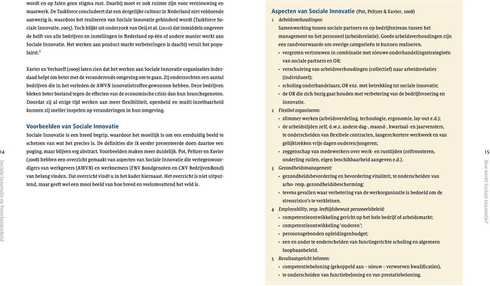 gehinderd wordt (Taskforce Sociale 1 Arbeidsverhoudingen: Innovatie, 2005). Toch blijkt uit onderzoek van Oeij et al.