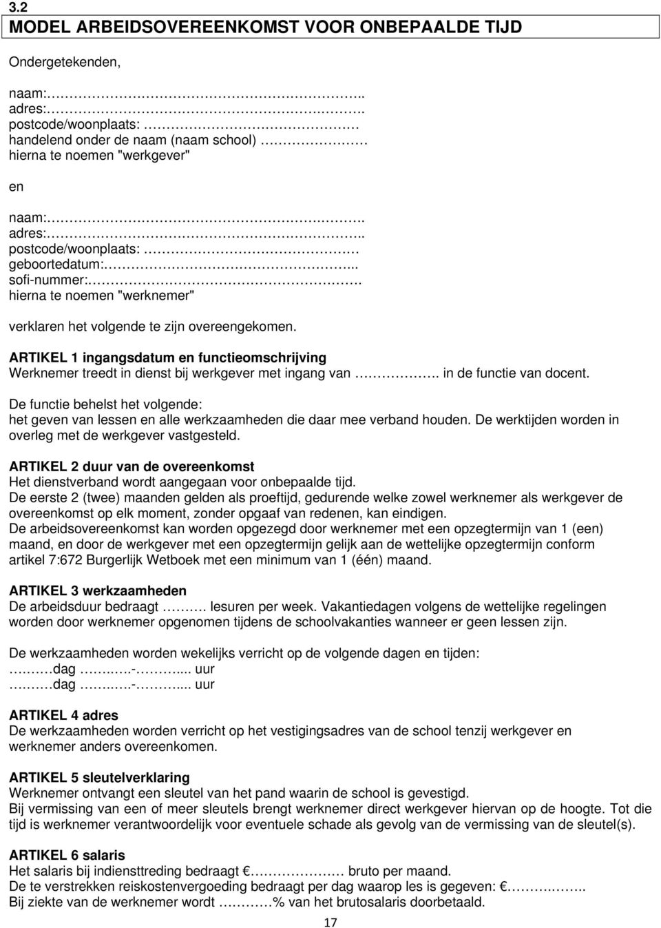 in de functie van docent. De functie behelst het volgende: het geven van lessen en alle werkzaamheden die daar mee verband houden. De werktijden worden in overleg met de werkgever vastgesteld.