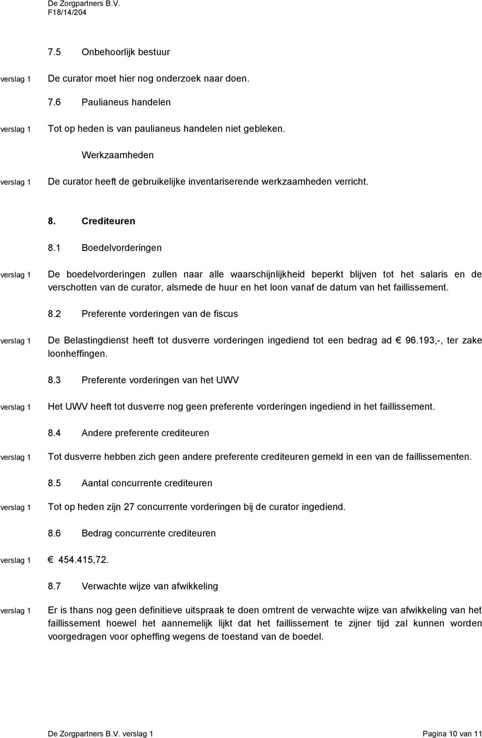 1 Boedelvorderingen De boedelvorderingen zullen naar alle waarschijnlijkheid beperkt blijven tot het salaris en de verschotten van de curator, alsmede de huur en het loon vanaf de datum van het