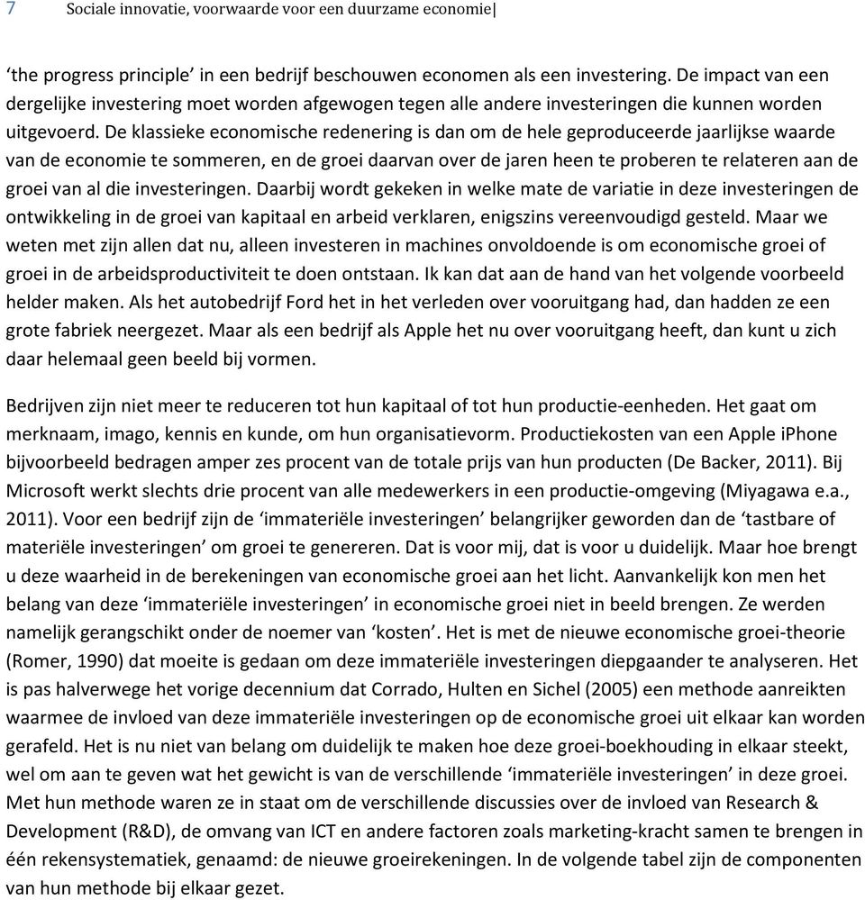 De klassieke economische redenering is dan om de hele geproduceerde jaarlijkse waarde van de economie te sommeren, en de groei daarvan over de jaren heen te proberen te relateren aan de groei van al