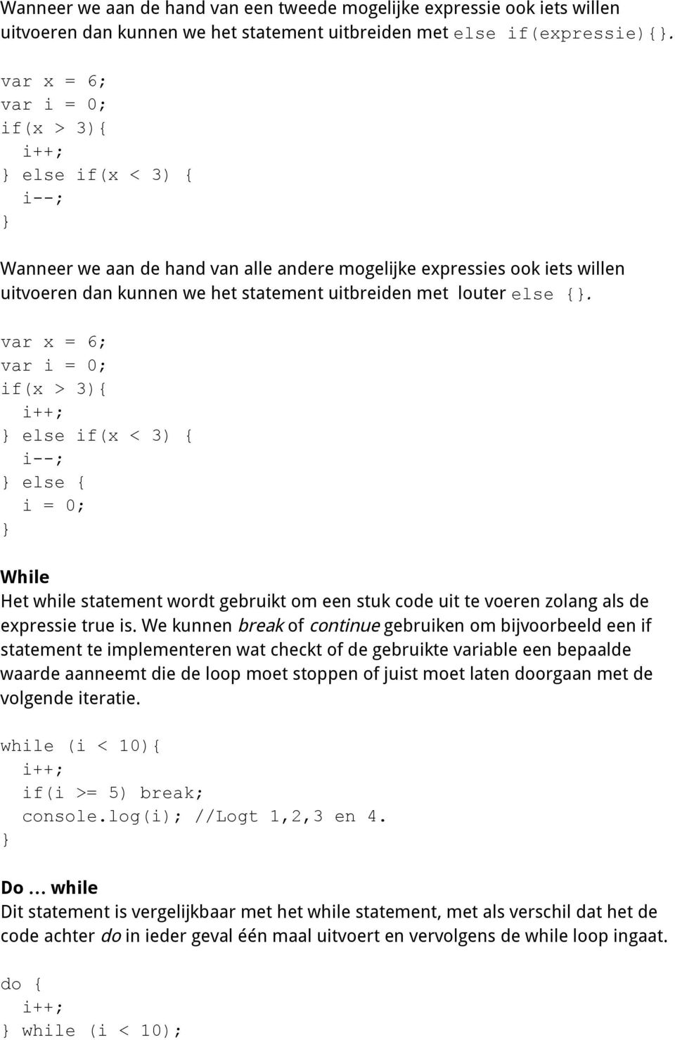 else {. var x = 6; var i = 0; if(x > 3){ i++; else if(x < 3) { i--; else { i = 0; While Het while statement wordt gebruikt om een stuk code uit te voeren zolang als de expressie true is.